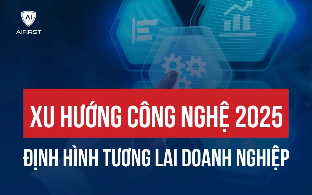 NHỮNG XU HƯỚNG CÔNG NGHỆ 2025 ĐỊNH HÌNH TƯƠNG LAI DOANH NGHIỆP