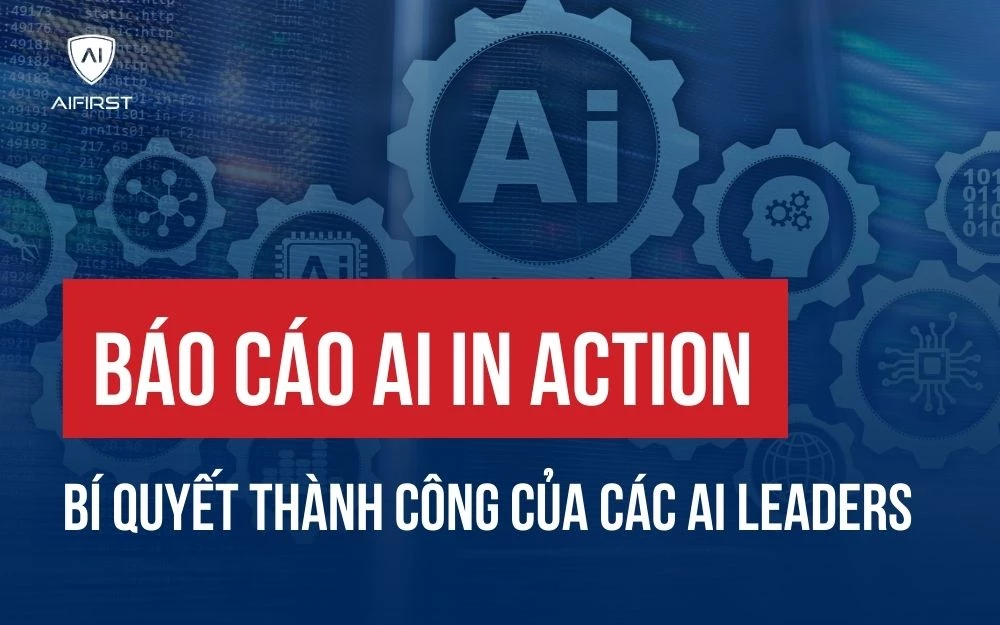 BÁO CÁO AI IN ACTION: BÍ QUYẾT THÀNH CÔNG CỦA CÁC AI LEADERS