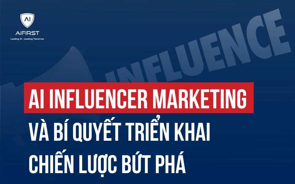 AI INFLUENCER MARKETING VÀ BÍ QUYẾT TRIỂN KHAI CHIẾN LƯỢC BỨT PHÁ