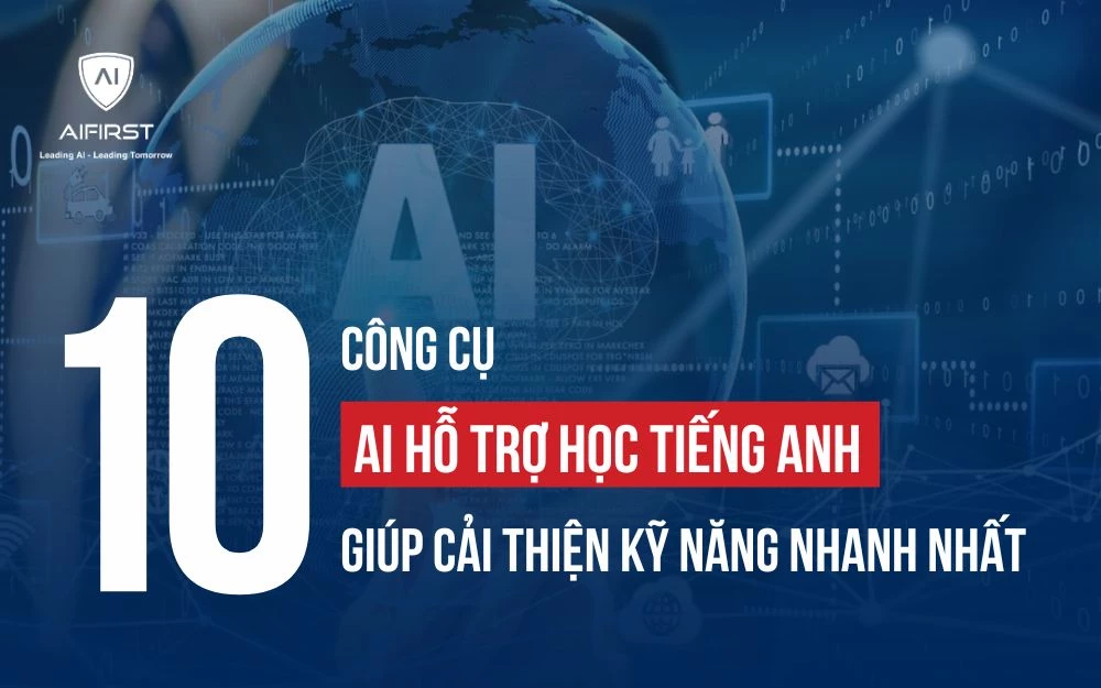 10 CÔNG CỤ AI HỖ TRỢ HỌC TIẾNG ANH GIÚP CẢI THIỆN KỸ NĂNG NHANH NHẤT