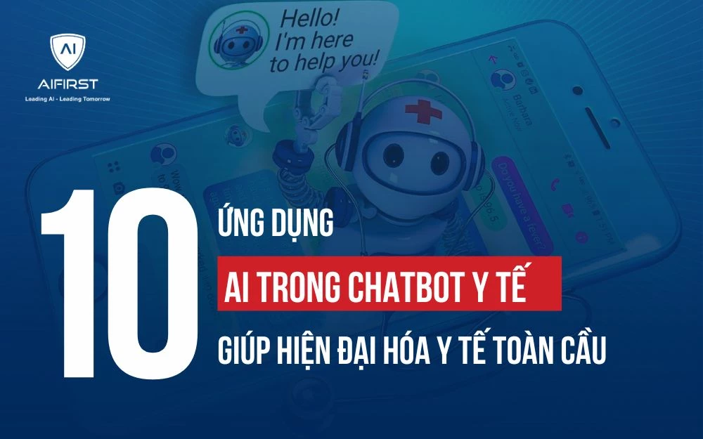 10 ỨNG DỤNG CỦA AI TRONG CHATBOT Y TẾ GIÚP HIỆN ĐẠI HÓA Y TẾ TOÀN CẦU