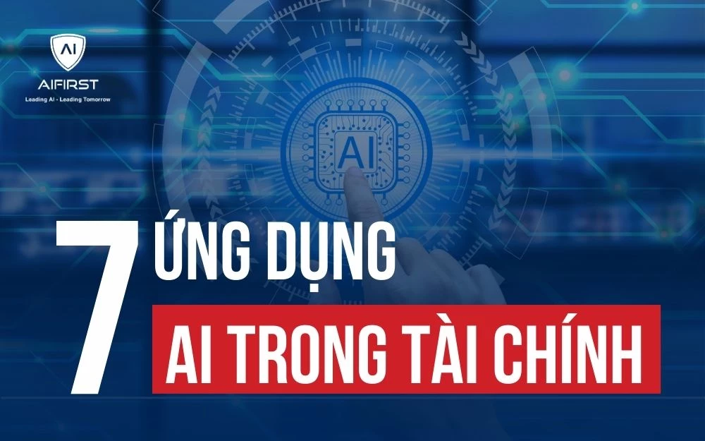 7 ỨNG DỤNG AI TRONG TÀI CHÍNH: GIẢI PHÁP THÔNG MINH CHO DOANH NGHIỆP