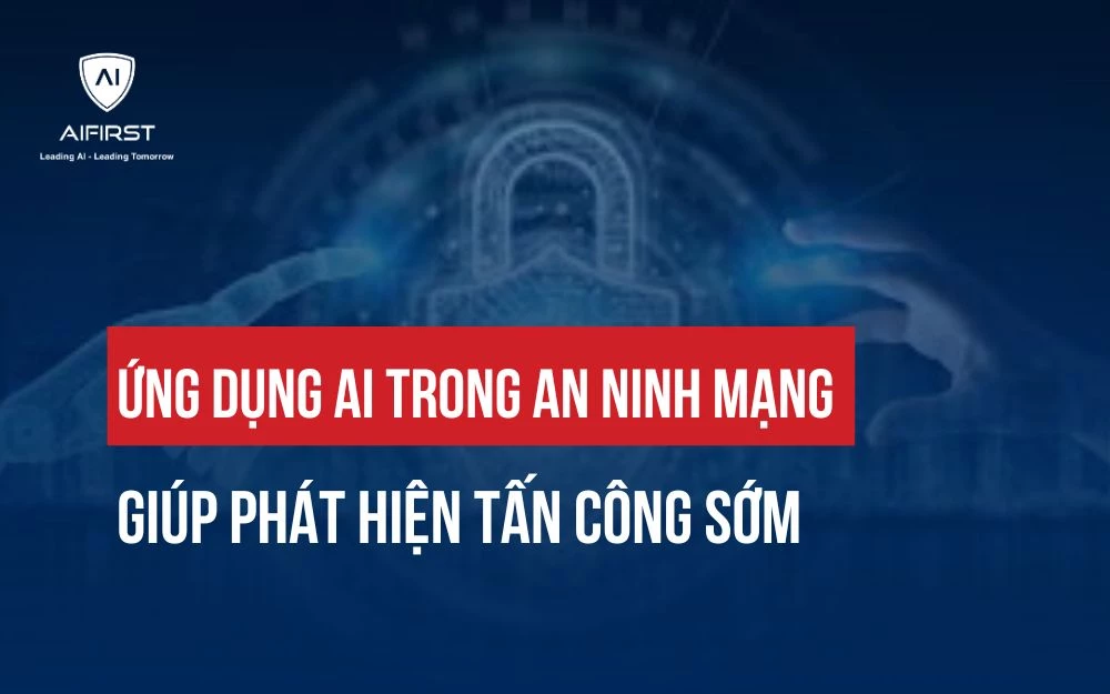 ỨNG DỤNG AI TRONG AN NINH MẠNG GIÚP PHÁT HIỆN TẤN CÔNG SỚM