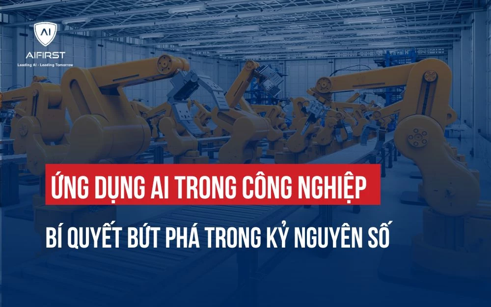 ỨNG DỤNG AI TRONG CÔNG NGHIỆP BÍ QUYẾT BỨT PHÁ TRONG KỶ NGUYÊN SỐ