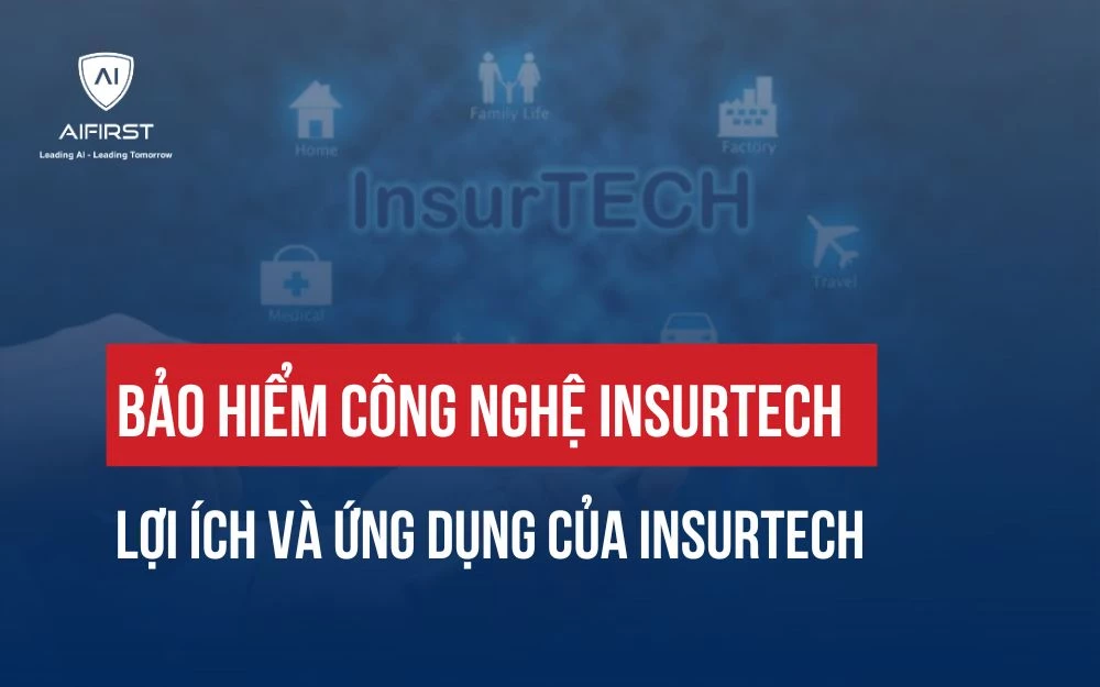 BẢO HIỂM CÔNG NGHỆ INSURTECH LÀ GÌ? LỢI ÍCH VÀ ỨNG DỤNG CỦA INSURTECH