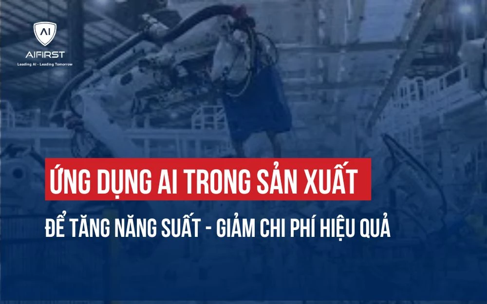 ỨNG DỤNG AI TRONG SẢN XUẤT ĐỂ TĂNG NĂNG SUẤT - GIẢM CHI PHÍ HIỆU QUẢ