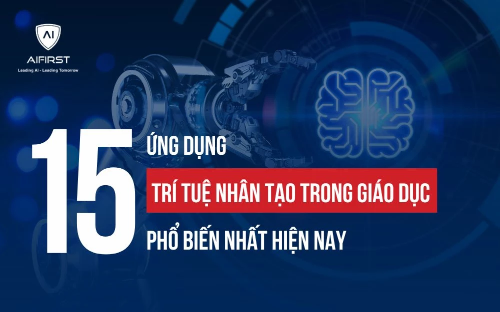 15 ỨNG DỤNG TRÍ TUỆ NHÂN TẠO TRONG GIÁO DỤC PHỔ BIẾN NHẤT HIỆN NAY