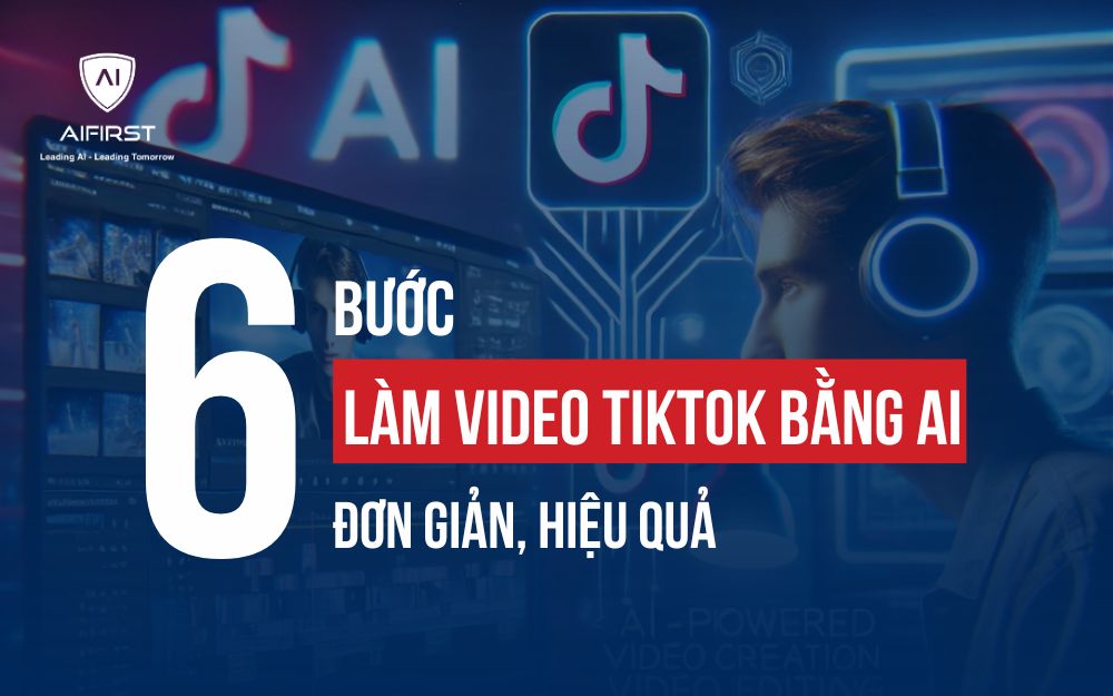 BẬT MÍ 6 BƯỚC LÀM VIDEO TIKTOK BẰNG AI ĐƠN GIẢN, HIỆU QUẢ