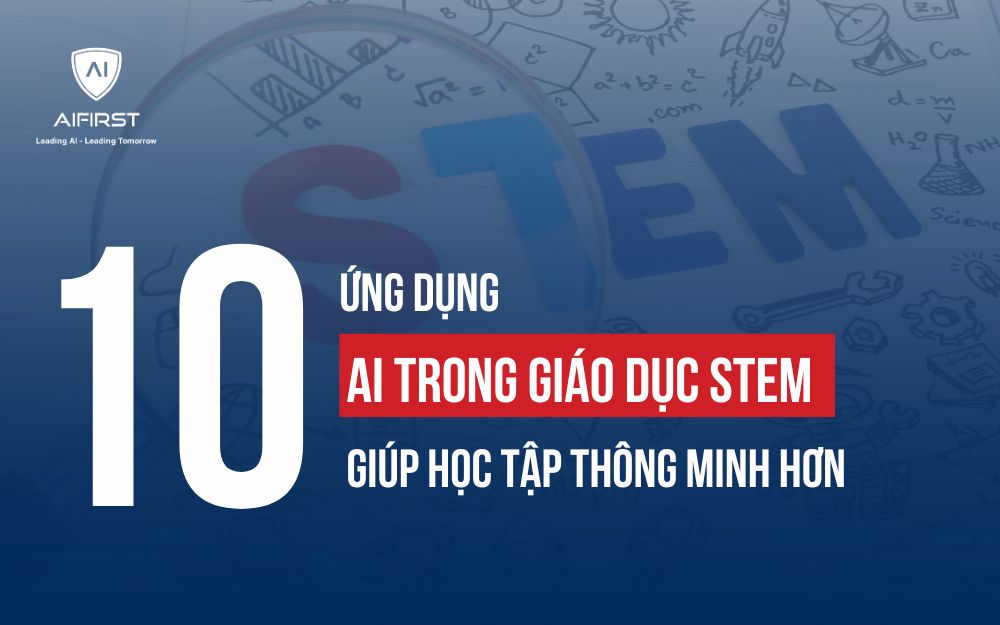 10 ỨNG DỤNG AI TRONG GIÁO DỤC STEAM GIÚP HỌC TẬP THÔNG MINH HƠN