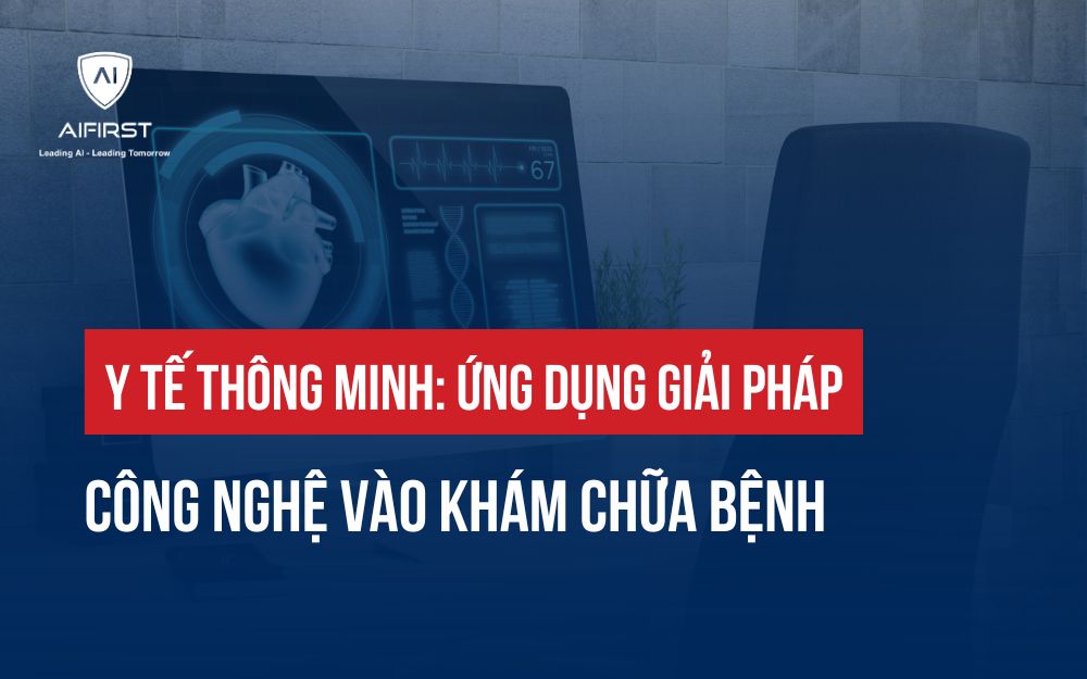 Y TẾ THÔNG MINH: ỨNG DỤNG GIẢI PHÁP CÔNG NGHỆ VÀO KHÁM CHỮA BỆNH