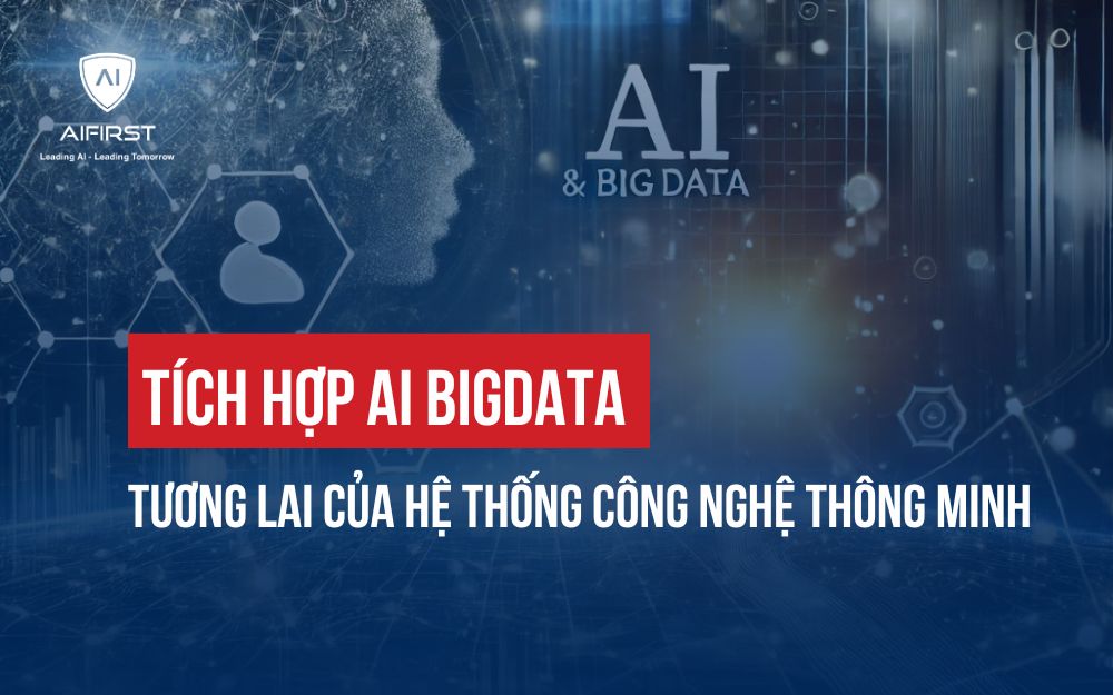 TÍCH HỢP AI BIGDATA: TƯƠNG LAI CỦA HỆ THỐNG CÔNG NGHỆ THÔNG MINH