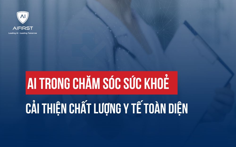 AI TRONG CHĂM SÓC SỨC KHỎE: CẢI THIỆN CHẤT LƯỢNG Y TẾ TOÀN DIỆN