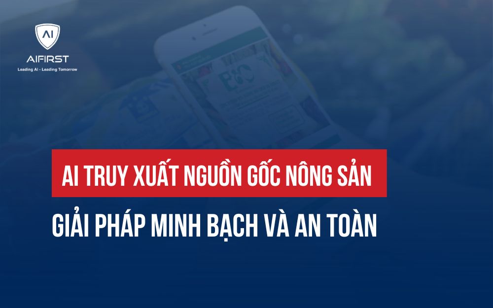 AI TRUY XUẤT NGUỒN GỐC NÔNG SẢN GIẢI PHÁP MINH BẠCH VÀ AN TOÀN