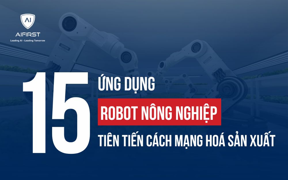 15 ỨNG DỤNG ROBOT NÔNG NGHIỆP TIÊN TIẾN CÁCH MẠNG HOÁ SẢN XUẤT