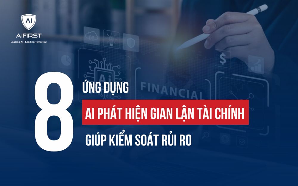 ỨNG DỤNG AI PHÁT HIỆN GIAN LẬN TÀI CHÍNH GIÚP KIỂM SOÁT RỦI RO