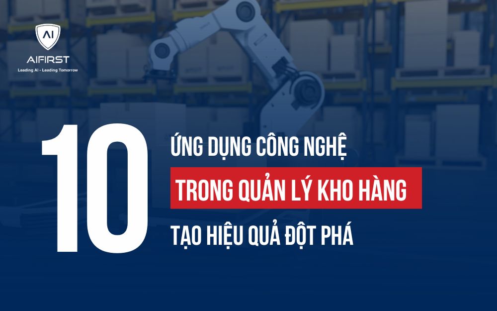 10 ỨNG DỤNG CÔNG NGHỆ TRONG QUẢN LÝ KHO HÀNG TẠO HIỆU QUẢ ĐỘT PHÁ