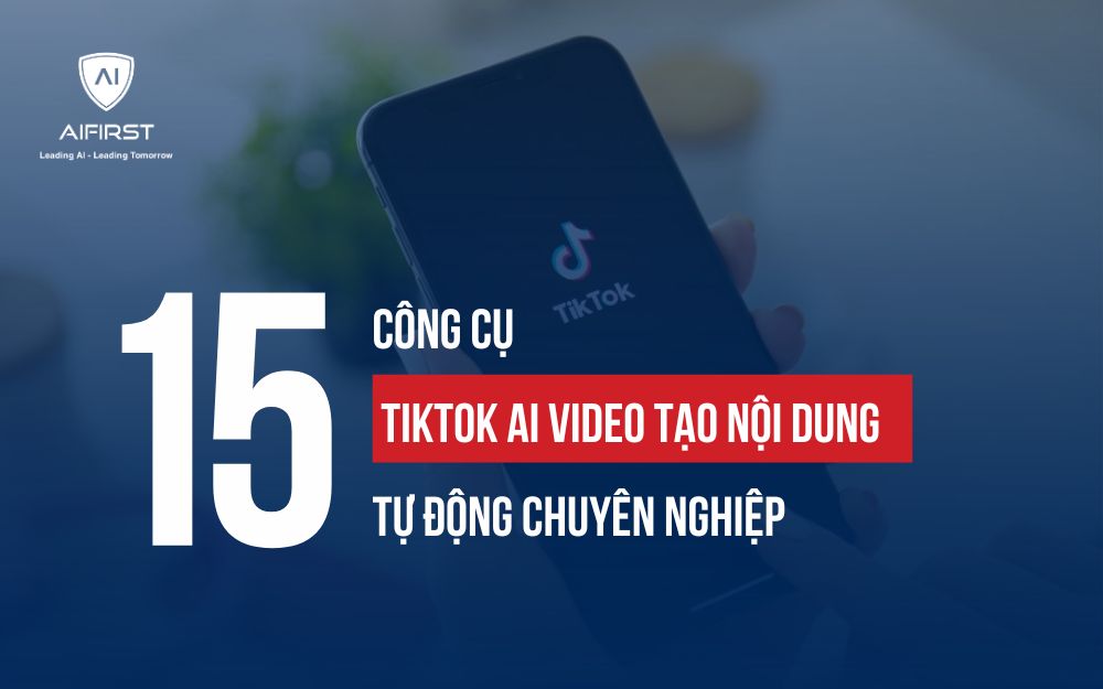 15 CÔNG CỤ TIKTOK AI VIDEO GIÚP TẠO NỘI DUNG TỰ ĐỘNG CHUYÊN NGHIỆP