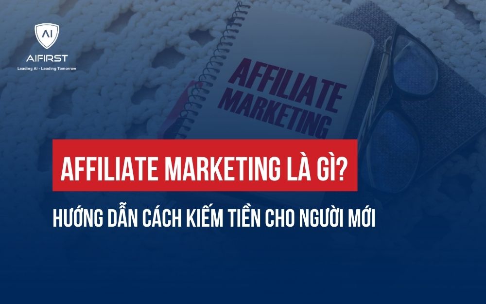 AFFILIATE MARKETING LÀ GÌ? HƯỚNG DẪN CÁCH KIẾM TIỀN CHO NGƯỜI MỚI