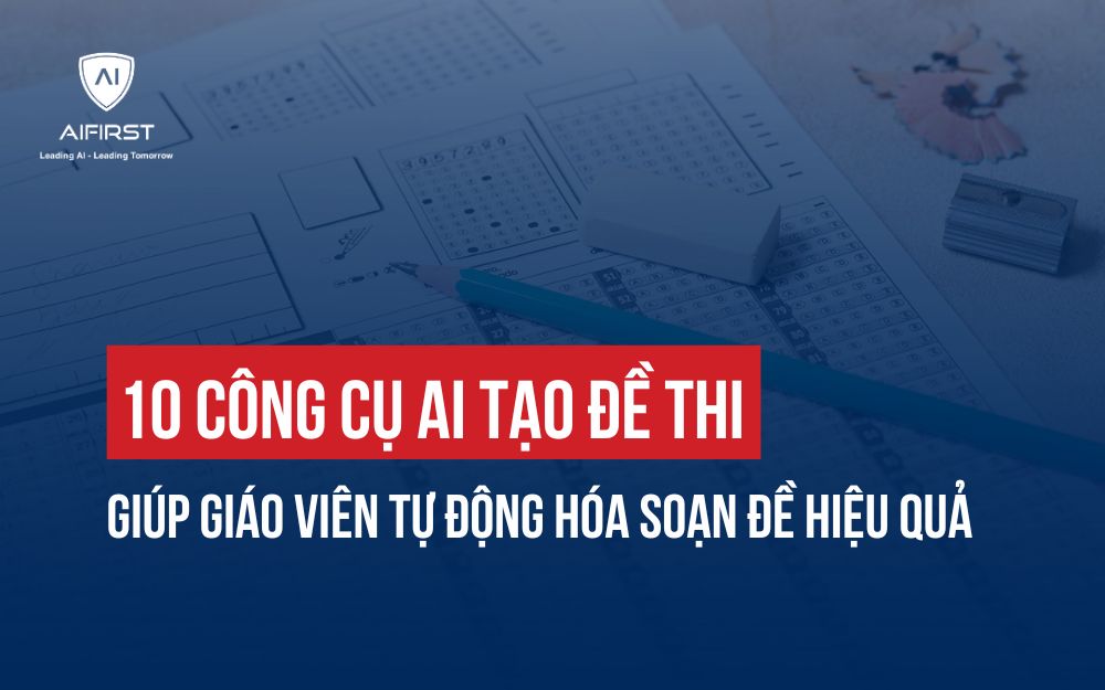 10 CÔNG CỤ AI TẠO ĐỀ THI GIÚP GIÁO VIÊN TỰ ĐỘNG HÓA SOẠN ĐỀ HIỆU QUẢ