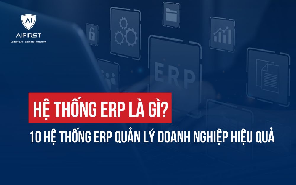 HỆ THỐNG ERP LÀ GÌ? 10 HỆ THỐNG ERP QUẢN LÝ DOANH NGHIỆP HIỆU QUẢ