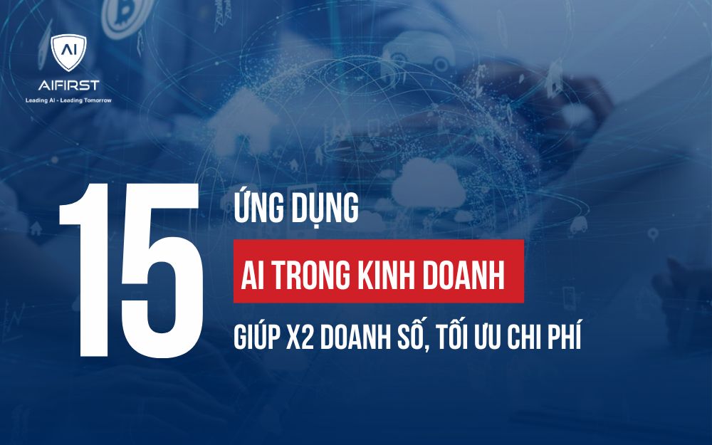 15 ỨNG DỤNG AI TRONG KINH DOANH GIÚP X2 DOANH SỐ, TỐI ƯU CHI PHÍ