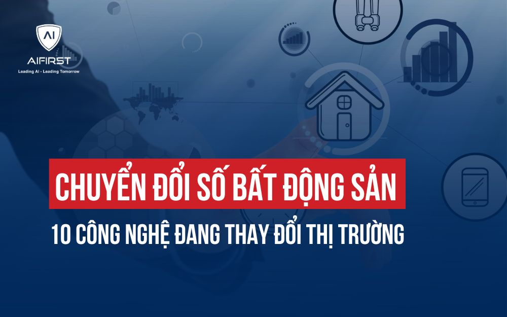 CHUYỂN ĐỔI SỐ BẤT ĐỘNG SẢN: 10 CÔNG NGHỆ ĐANG THAY ĐỔI THỊ TRƯỜNG