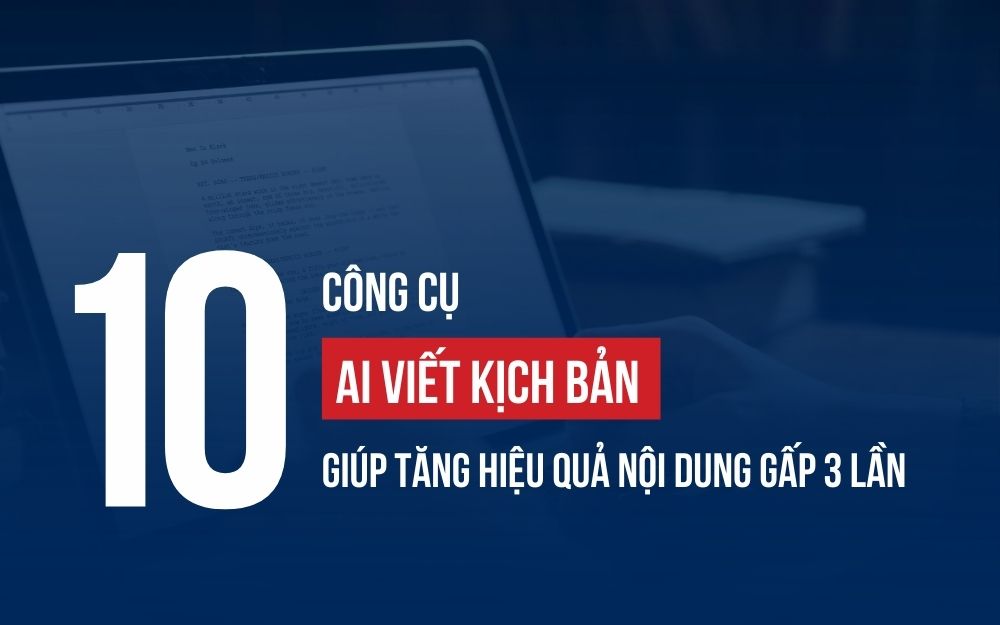 10 CÔNG CỤ AI VIẾT KỊCH BẢN GIÚP TĂNG HIỆU QUẢ NỘI DUNG GẤP 3 LẦN