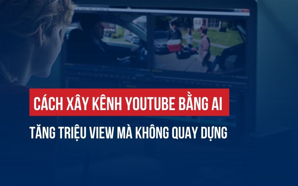 CÁCH XÂY KÊNH YOUTUBE BẰNG AI TĂNG TRIỆU VIEW MÀ KHÔNG QUAY DỰNG