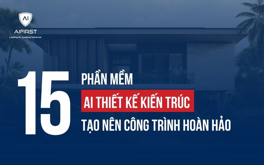 TOP 15 PHẦN MỀM AI THIẾT KẾ KIẾN TRÚC TẠO NÊN CÔNG TRÌNH HOÀN HẢO