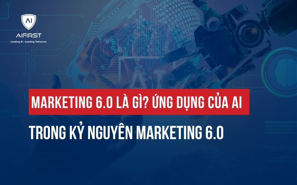 MARKETING 6.0 LÀ GÌ? ỨNG DỤNG CỦA AI TRONG KỶ NGUYÊN MARKETING 6.0