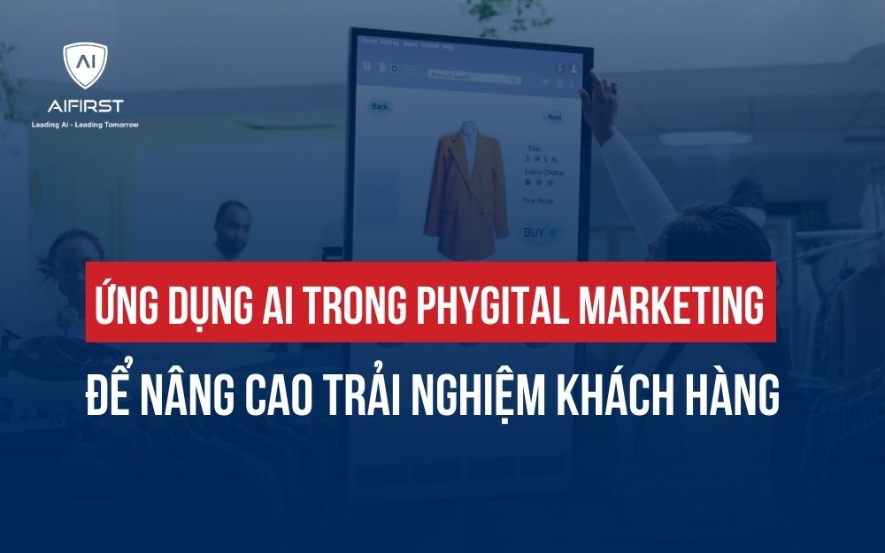 ỨNG DỤNG AI TRONG PHYGITAL MARKETING ĐỂ NÂNG CAO TRẢI NGHIỆM KHÁCH HÀNG
