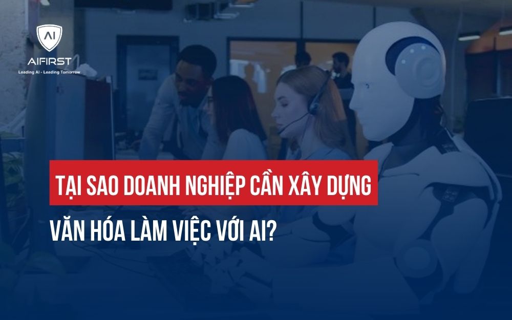 TẠI SAO DOANH NGHIỆP CẦN XÂY DỰNG VĂN HÓA LÀM VIỆC VỚI AI?