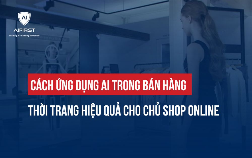 CÁCH ỨNG DỤNG AI TRONG BÁN HÀNG THỜI TRANG HIỆU QUẢ CHO CHỦ SHOP ONLINE