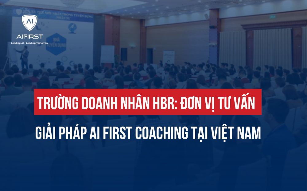 TRƯỜNG DOANH NHÂN HBR: ĐƠN VỊ TƯ VẤN AI FIRST COACHING ĐẦU TIÊN TẠI VIỆT NAM