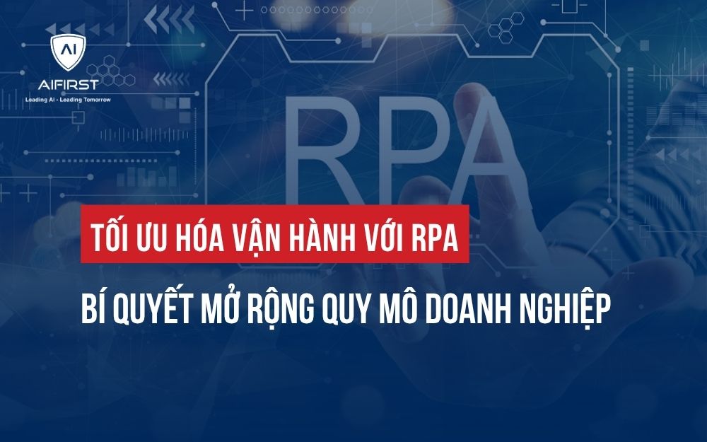 TỐI ƯU HÓA VẬN HÀNH VỚI RPA: BÍ QUYẾT MỞ RỘNG QUY MÔ DOANH NGHIỆP