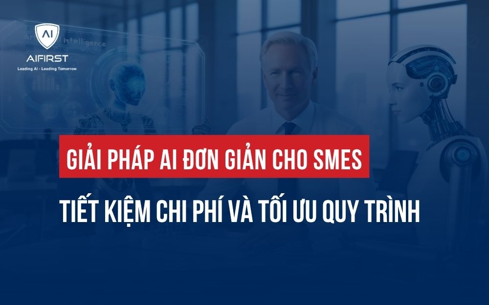 GIẢI PHÁP AI ĐƠN GIẢN CHO SMEs TIẾT KIỆM CHI PHÍ VÀ TỐI ƯU QUY TRÌNH