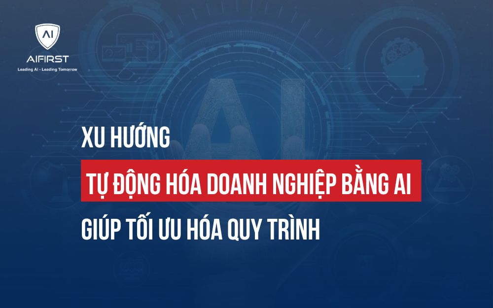 XU HƯỚNG TỰ ĐỘNG HÓA DOANH NGHIỆP BẰNG AI GIÚP TỐI ƯU HÓA QUY TRÌNH