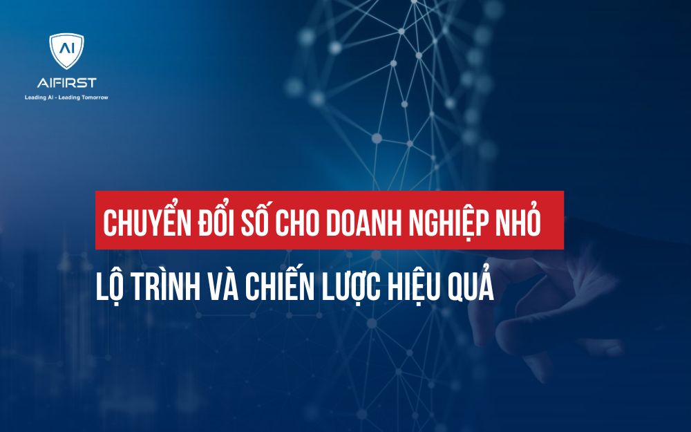 CHUYỂN ĐỔI SỐ CHO DOANH NGHIỆP NHỎ: LỘ TRÌNH VÀ CHIẾN LƯỢC HIỆU QUẢ