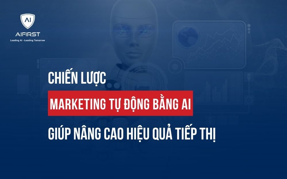 CHIẾN LƯỢC MARKETING TỰ ĐỘNG BẰNG AI GIÚP NÂNG CAO HIỆU QUẢ TIẾP THỊ
