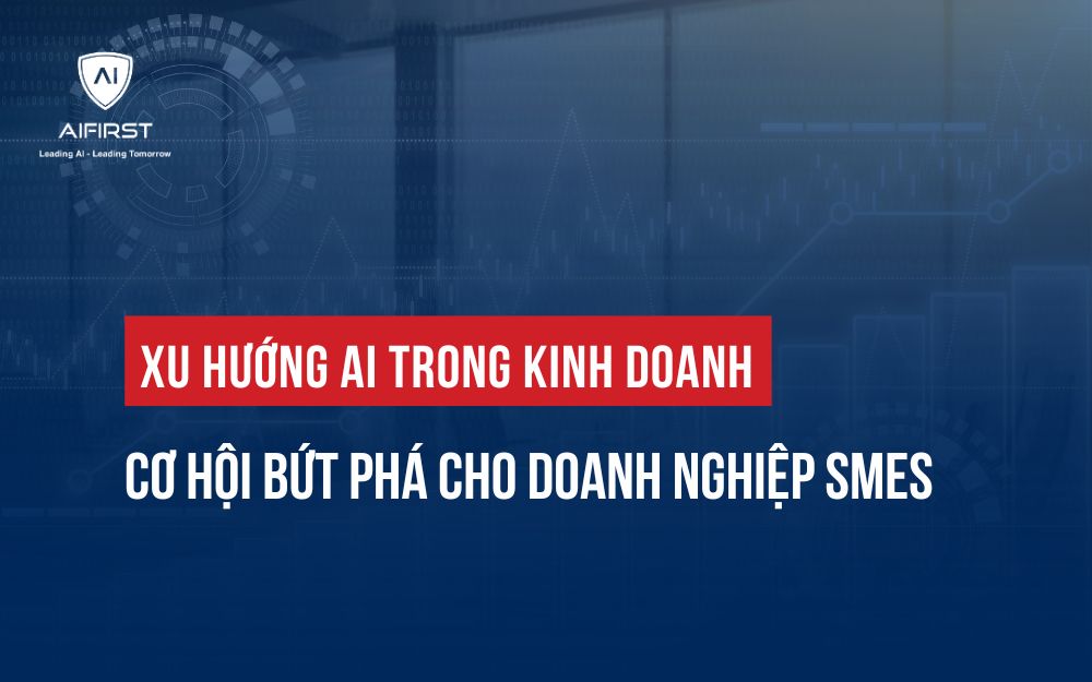 XU HƯỚNG AI TRONG KINH DOANH: CƠ HỘI BỨT PHÁ CHO DOANH NGHIỆP SMEs