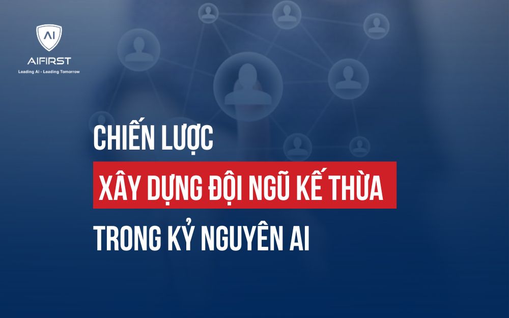 CHIẾN LƯỢC XÂY DỰNG ĐỘI NGŨ KẾ THỪA TRONG KỶ NGUYÊN AI