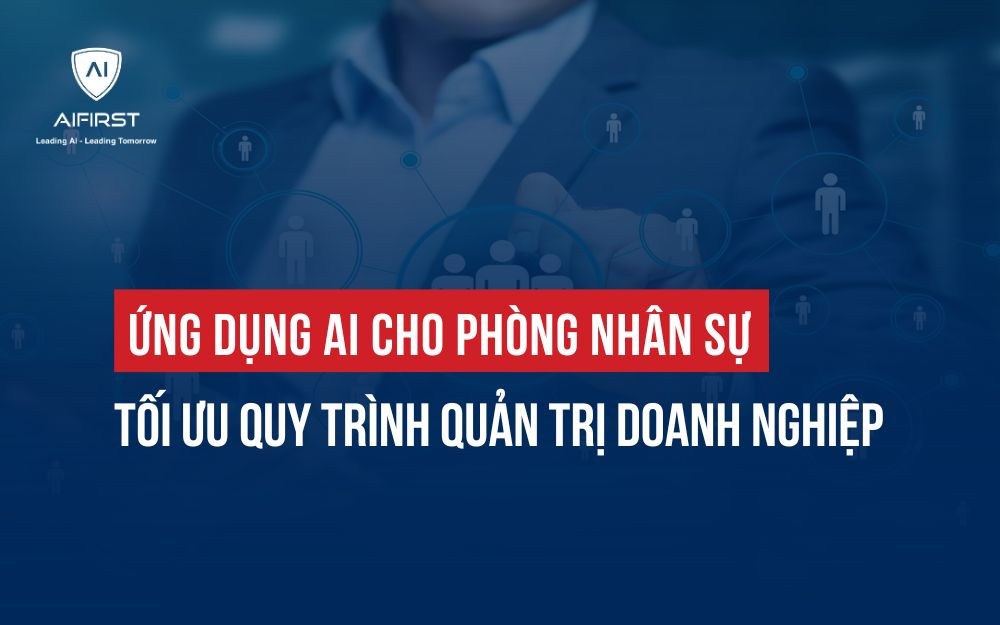 ỨNG DỤNG AI CHO PHÒNG NHÂN SỰ: TỐI ƯU QUY TRÌNH QUẢN TRỊ DOANH NGHIỆP