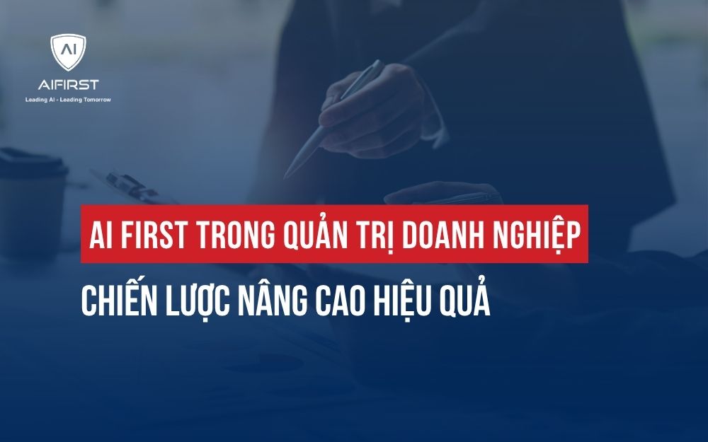 AI FIRST TRONG QUẢN TRỊ DOANH NGHIỆP: CHIẾN LƯỢC NÂNG CAO HIỆU QUẢ