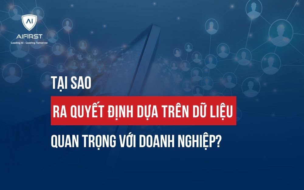 TẠI SAO RA QUYẾT ĐỊNH DỰA TRÊN DỮ LIỆU QUAN TRỌNG VỚI DOANH NGHIỆP?