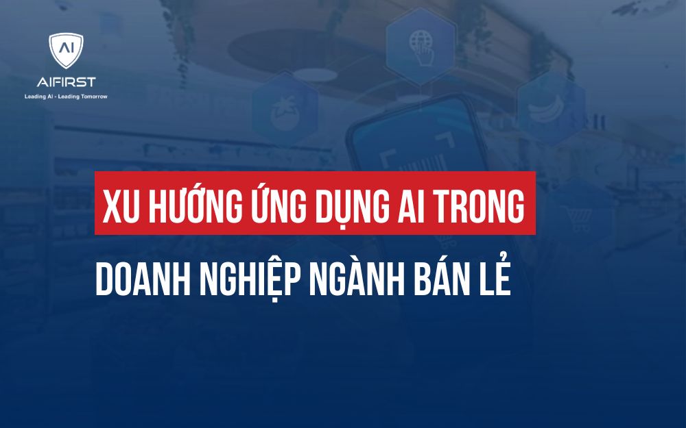 XU HƯỚNG ỨNG DỤNG AI TRONG DOANH NGHIỆP NGÀNH BÁN LẺ