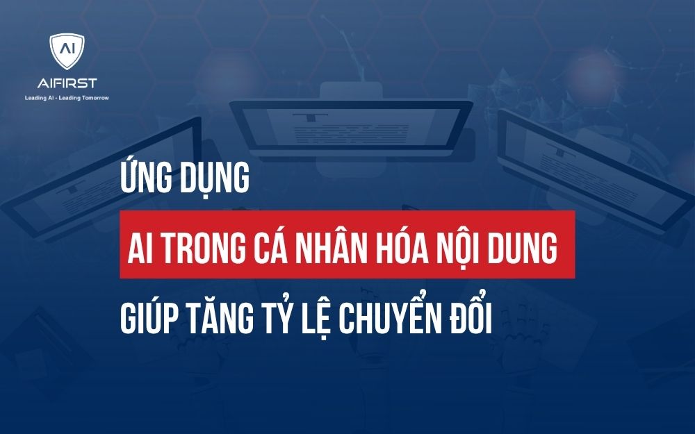 ỨNG DỤNG AI TRONG CÁ NHÂN HÓA NỘI DUNG GIÚP TĂNG TỶ LỆ CHUYỂN ĐỔI