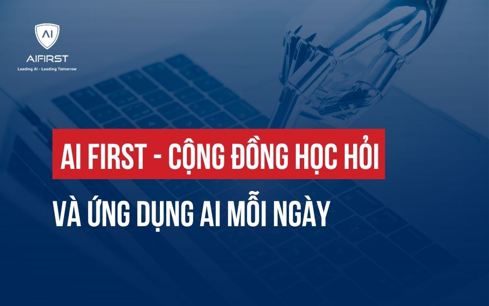 AI FIRST - CỘNG ĐỒNG HỌC HỎI VÀ ỨNG DỤNG AI MỖI NGÀY