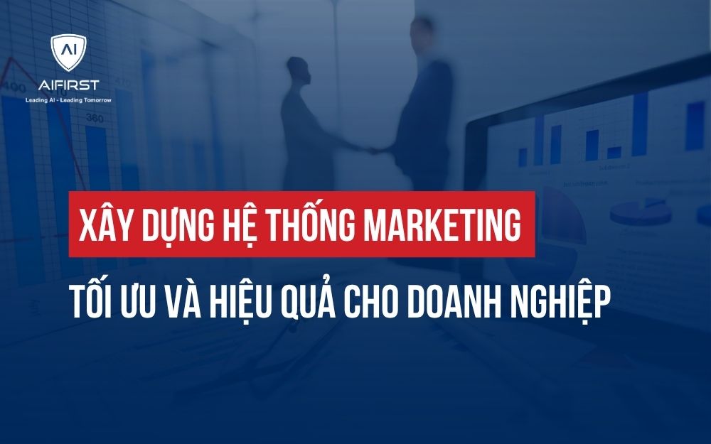 XÂY DỰNG HỆ THỐNG MARKETING TỐI ƯU VÀ HIỆU QUẢ CHO DOANH NGHIỆP
