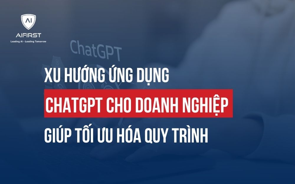 XU HƯỚNG ỨNG DỤNG CHATGPT CHO DOANH NGHIỆP GIÚP TỐI ƯU HÓA QUY TRÌNH