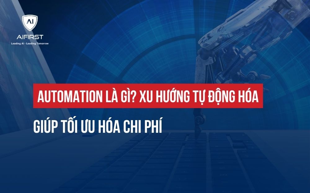 AUTOMATION LÀ GÌ? XU HƯỚNG TỰ ĐỘNG HÓA GIÚP TỐI ƯU HÓA CHI PHÍ